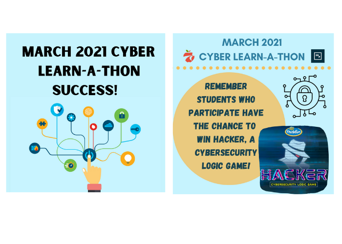 We had over 70 participants in our 2021 March Cyber Learn-a-thon, 56 high school students and 17 adults. Attendees learned the importance of staying safe online and  had the opportunity to hear from a diverse panel of professionals who discussed their experience and background in cyber security.